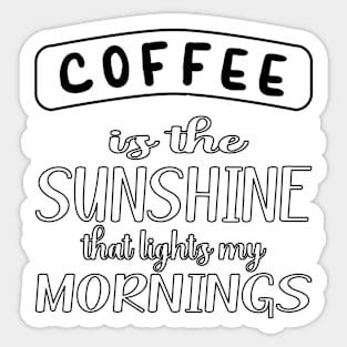 COFFEE IS THE SUNSHINE THAT LIGHTS MY MORNINGS QUOTE FOR COFFEE LOVERS Sticker